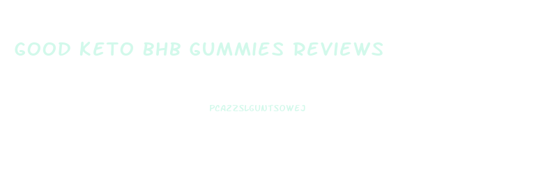 Good Keto Bhb Gummies Reviews