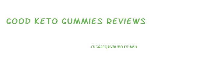Good Keto Gummies Reviews