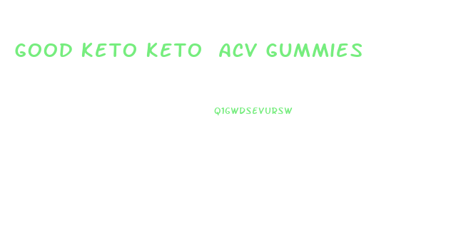 Good Keto Keto Acv Gummies
