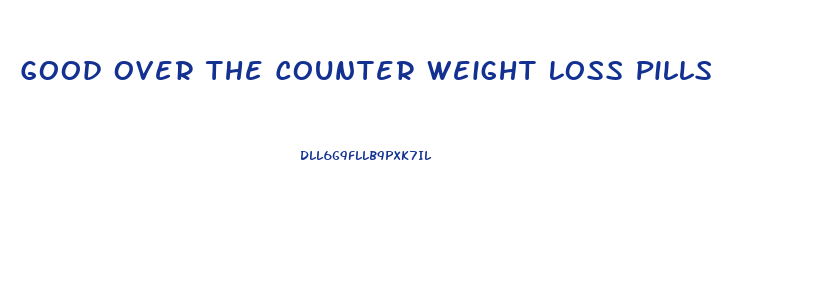 Good Over The Counter Weight Loss Pills