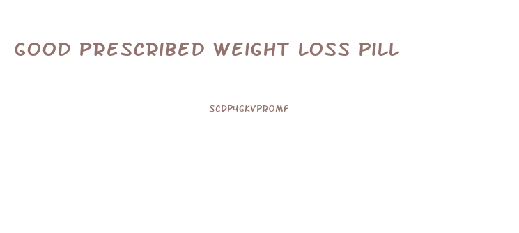 Good Prescribed Weight Loss Pill