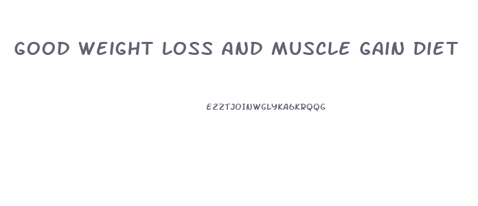 Good Weight Loss And Muscle Gain Diet