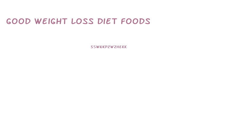 Good Weight Loss Diet Foods