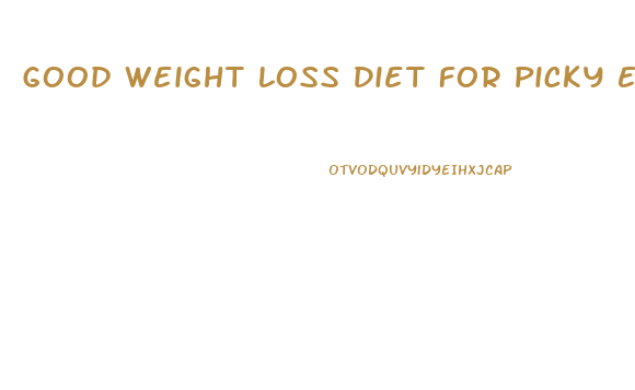 Good Weight Loss Diet For Picky Eaters