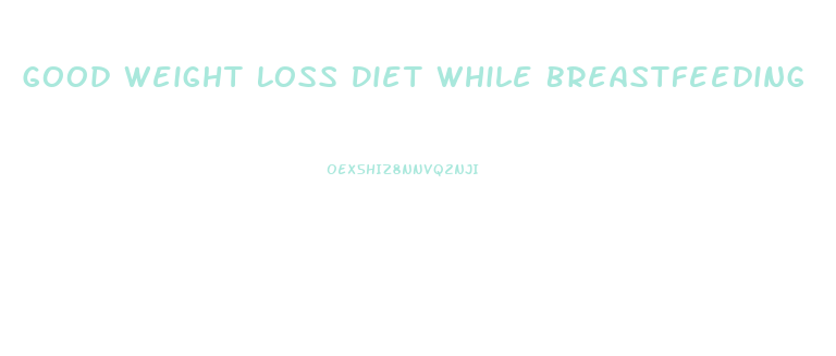 Good Weight Loss Diet While Breastfeeding