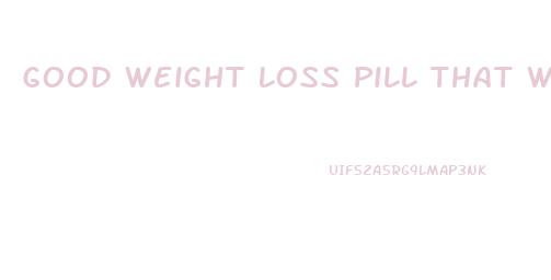 Good Weight Loss Pill That Works