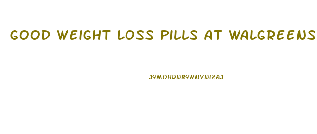 Good Weight Loss Pills At Walgreens