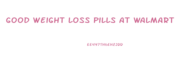 Good Weight Loss Pills At Walmart