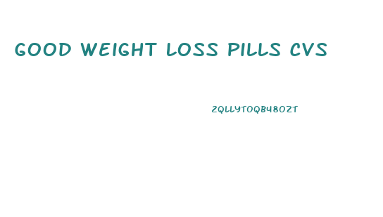 Good Weight Loss Pills Cvs
