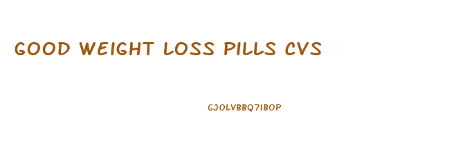 Good Weight Loss Pills Cvs