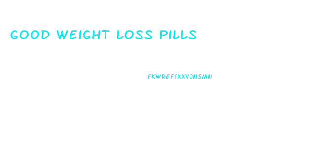 Good Weight Loss Pills