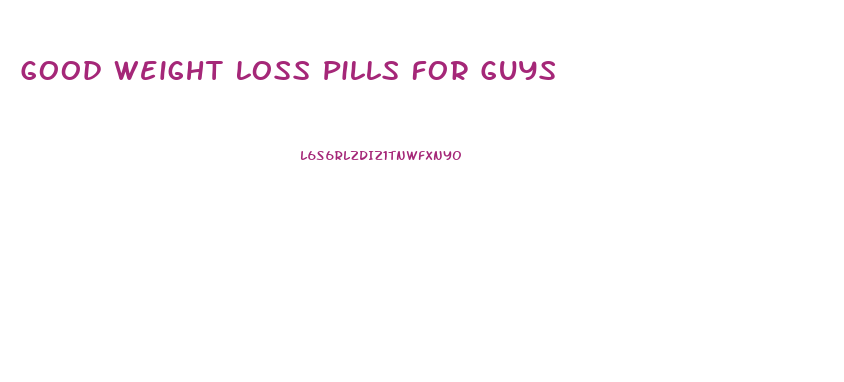 Good Weight Loss Pills For Guys