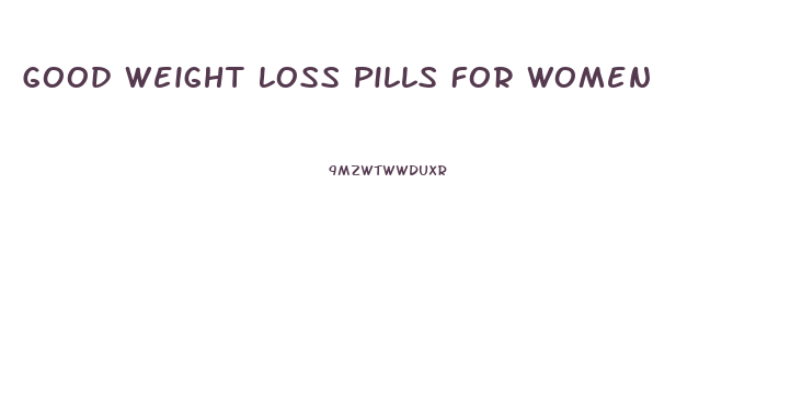 Good Weight Loss Pills For Women