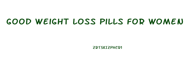 Good Weight Loss Pills For Women