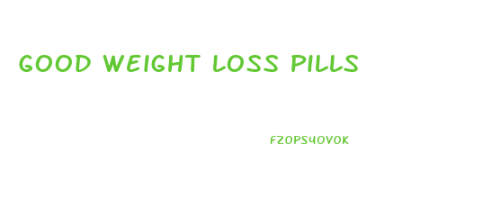 Good Weight Loss Pills