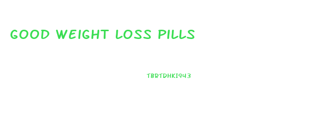 Good Weight Loss Pills