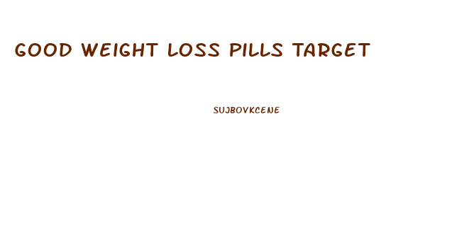 Good Weight Loss Pills Target