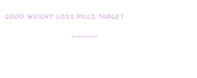 Good Weight Loss Pills Target