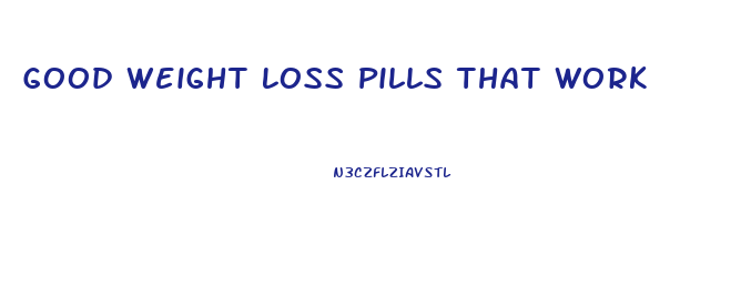 Good Weight Loss Pills That Work