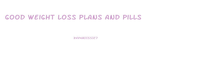 Good Weight Loss Plans And Pills