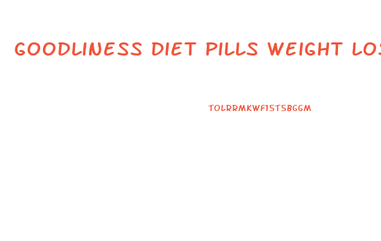 Goodliness Diet Pills Weight Loss