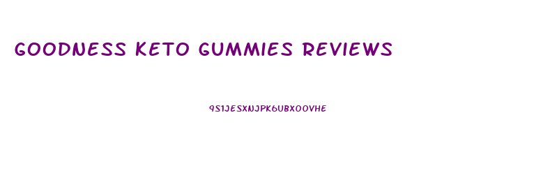 Goodness Keto Gummies Reviews