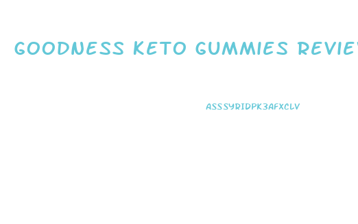 Goodness Keto Gummies Reviews