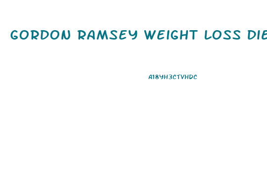 Gordon Ramsey Weight Loss Diet