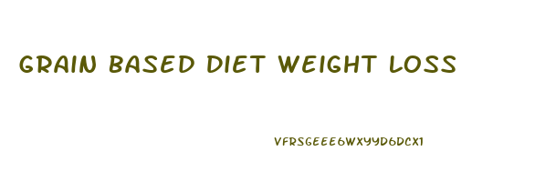 Grain Based Diet Weight Loss