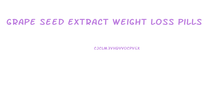 Grape Seed Extract Weight Loss Pills