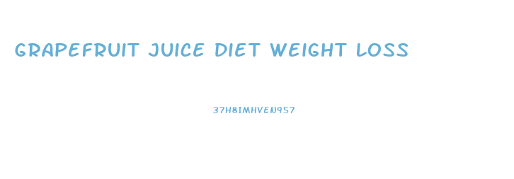 Grapefruit Juice Diet Weight Loss