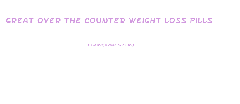Great Over The Counter Weight Loss Pills