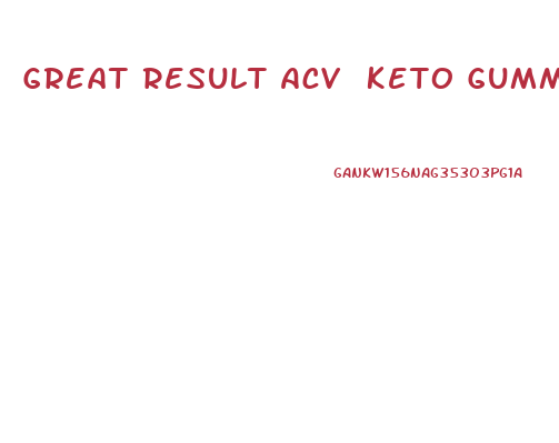 Great Result Acv Keto Gummies