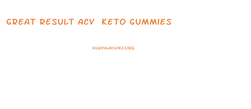 Great Result Acv Keto Gummies