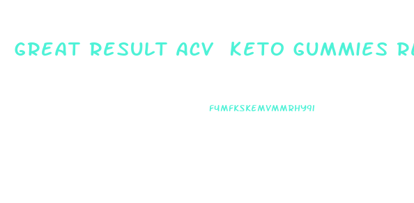 Great Result Acv Keto Gummies Reviews