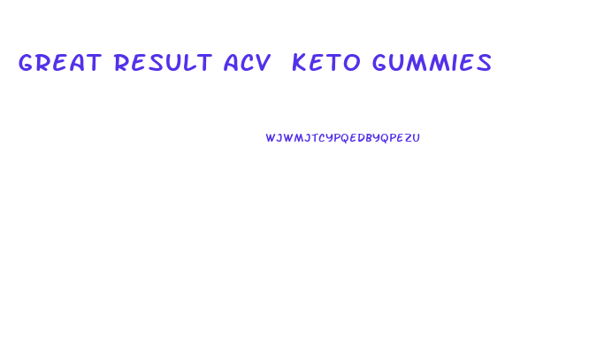 Great Result Acv Keto Gummies
