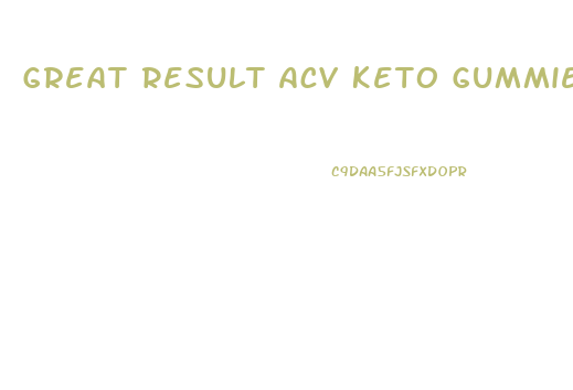 Great Result Acv Keto Gummies