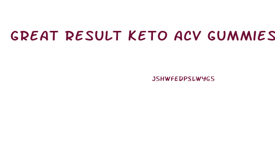 Great Result Keto Acv Gummies