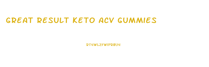 Great Result Keto Acv Gummies