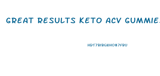 Great Results Keto Acv Gummies Contact Number