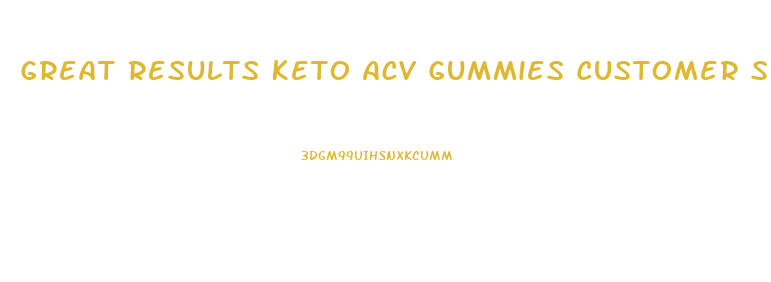 Great Results Keto Acv Gummies Customer Service Number
