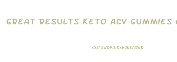 Great Results Keto Acv Gummies Customer Service Number