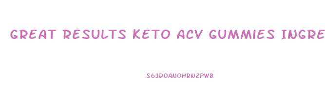 Great Results Keto Acv Gummies Ingredients List
