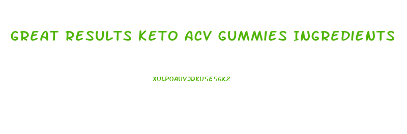 Great Results Keto Acv Gummies Ingredients