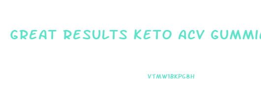 Great Results Keto Acv Gummies Ingredients