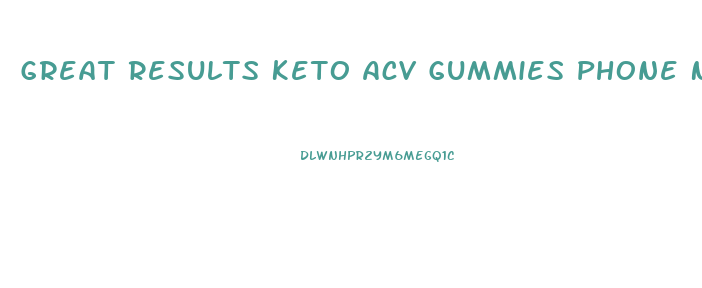 Great Results Keto Acv Gummies Phone Number