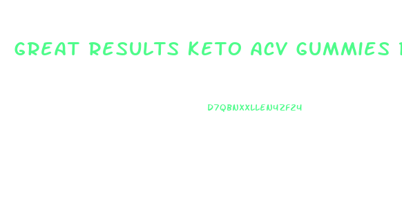 Great Results Keto Acv Gummies Review