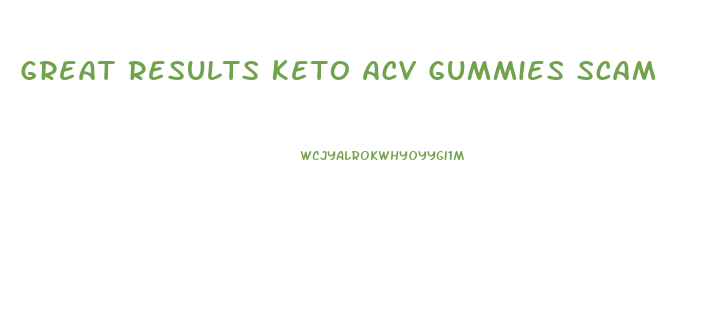 Great Results Keto Acv Gummies Scam