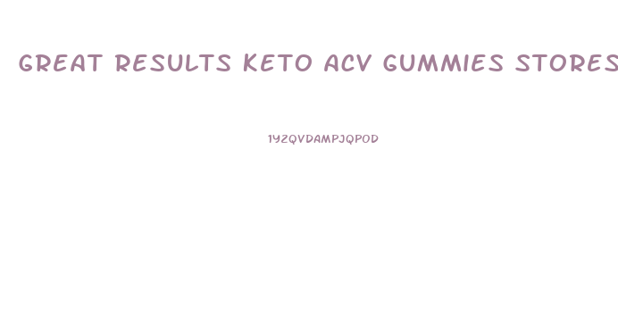 Great Results Keto Acv Gummies Stores